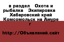  в раздел : Охота и рыбалка » Экипировка . Хабаровский край,Комсомольск-на-Амуре г.